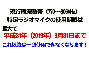 現行周波数帯（770～806MHz）特定ラジオマイクの使用期限は最大で平成31年（2019年）3月31日までこれ以降は一切使用できなくなります！