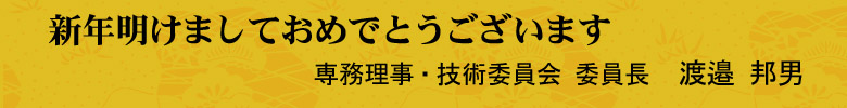 新年明けましておめでとうございます 専務理事・技術賞委員会 委員長　渡邉　邦男