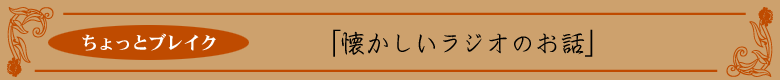 ちょっとブレイク 懐かしいラジオのお話